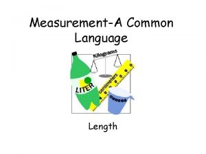 MeasurementA Common Language Length A Standard Measurement System