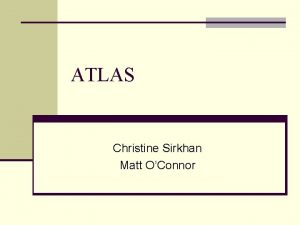 ATLAS Christine Sirkhan Matt OConnor History of ATLAS