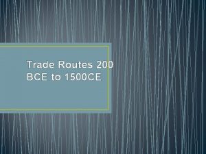 Trade Routes 200 BCE to 1500 CE The