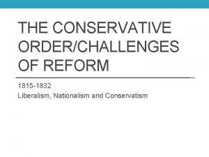 THE CONSERVATIVE ORDERCHALLENGES OF REFORM 1815 1832 Liberalism