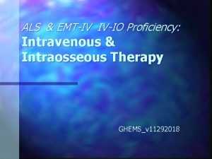 ALS EMTIV IVIO Proficiency Intravenous Intraosseous Therapy GHEMSv