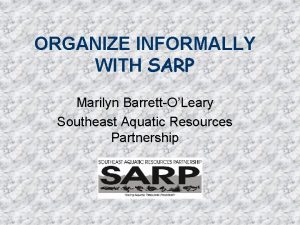 ORGANIZE INFORMALLY WITH SARP Marilyn BarrettOLeary Southeast Aquatic