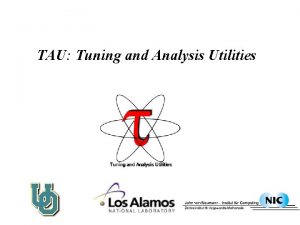 TAU Tuning and Analysis Utilities TAU Performance System