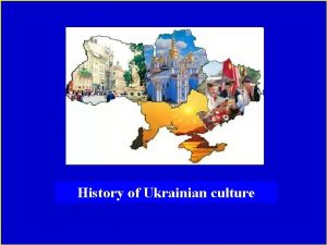 History of Ukrainian culture Lecture 1 CULTURE OF