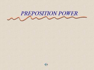 PREPOSITION POWER Lesson One Prepositions A preposition is
