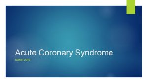 Acute Coronary Syndrome SDMH 2016 Objectives To review