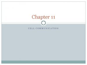 Chapter 11 CELL COMMUNICATION Celltocell communication Is absolutely