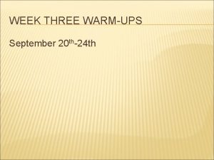 WEEK THREE WARMUPS September 20 th24 th MONDAY