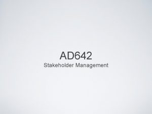 AD 642 Stakeholder Management Program or Project Many