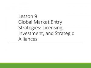 Lesson 9 Global Market Entry Strategies Licensing Investment