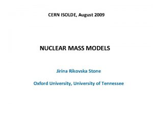 CERN ISOLDE August 2009 NUCLEAR MASS MODELS Jirina