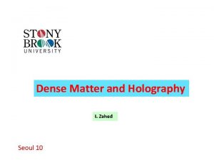 Dense Matter and Holography I Zahed Seoul 10