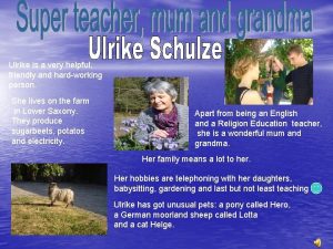 Ulrike is a very helpful friendly and hardworking