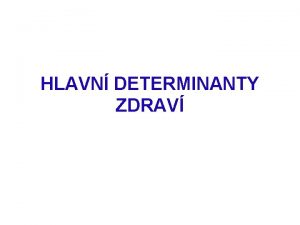 HLAVN DETERMINANTY ZDRAV DETERMINANTY ZDRAV vechny okolnosti a