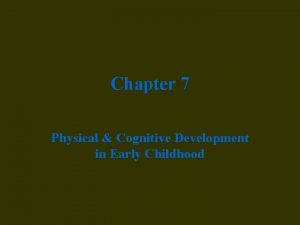 Chapter 7 Physical Cognitive Development in Early Childhood
