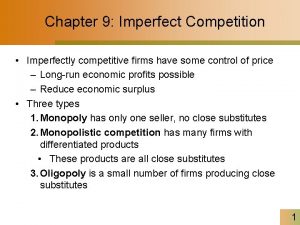 Chapter 9 Imperfect Competition Imperfectly competitive firms have