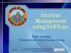 Incident Management using SARTopo Patty Lindsay Mountaineer Area