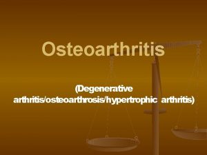 Osteoarthritis Degenerative arthritisosteoarthrosishypertrophic arthritis Osteoarthritis is a noninflammatory