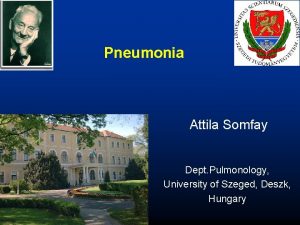 Pneumonia Attila Somfay Dept Pulmonology University of Szeged