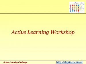 Active Learning Workshop Active Learning Challenge http clopinet