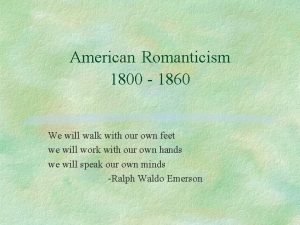 American Romanticism 1800 1860 We will walk with