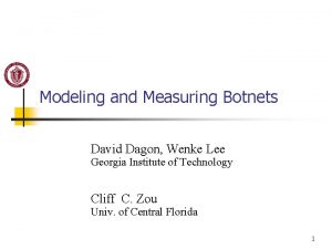 Modeling and Measuring Botnets David Dagon Wenke Lee