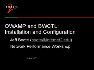 OWAMP and BWCTL Installation and Configuration Jeff Boote