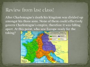 Review from last class After Charlemagnes death his