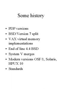 Some history PDP versions BSDVersion 7 split VAX