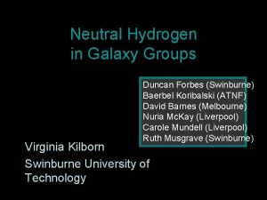 Neutral Hydrogen in Galaxy Groups Duncan Forbes Swinburne