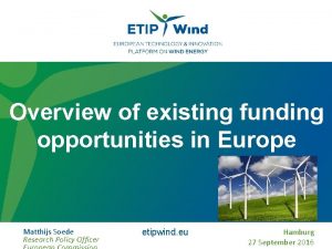 Overview of existing funding opportunities in Europe Matthijs