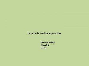 Some tips for teaching essay writing Kiseleva Galina