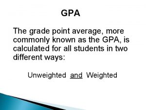 GPA The grade point average more commonly known