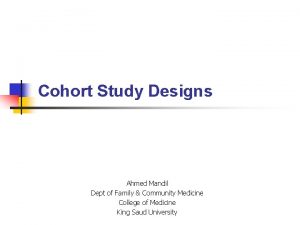 Cohort Study Designs Ahmed Mandil Dept of Family