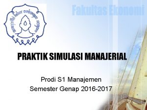 PRAKTIK SIMULASI MANAJERIAL Prodi S 1 Manajemen Semester