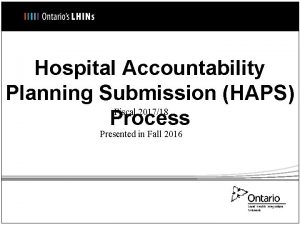 Hospital Accountability Planning Submission HAPS Fiscal 201718 Process