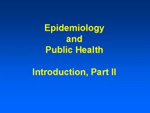 Epidemiology and Public Health Introduction Part II Changing