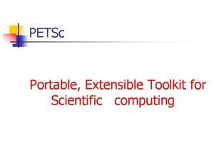 PETSc Portable Extensible Toolkit for Scientific computing Overview