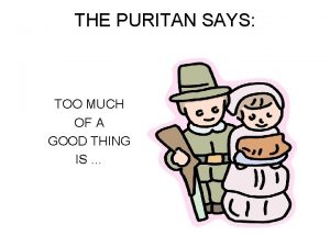 THE PURITAN SAYS TOO MUCH OF A GOOD