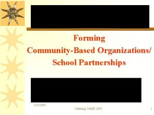 Forming CommunityBased Organizations School Partnerships 1312003 Osterling NABE