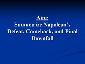 Aim Summarize Napoleons Defeat Comeback and Final Downfall