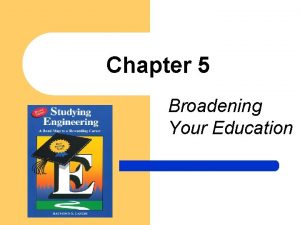 Chapter 5 Broadening Your Education Broadening Your Education