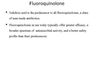 Fluoroquinolone Nalidixic acid is the predecessor to all