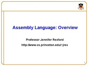 Assembly Language Overview Professor Jennifer Rexford http www