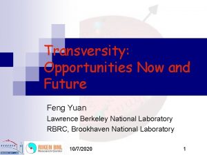 Transversity Opportunities Now and Future Feng Yuan Lawrence
