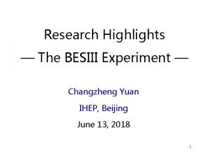 Research Highlights The BESIII Experiment Changzheng Yuan IHEP