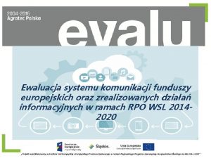 Ewaluacja systemu komunikacji funduszy europejskich oraz zrealizowanych dziaa