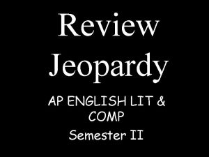 Review Jeopardy AP ENGLISH LIT COMP Semester II