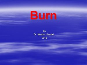 Burn By Dr Muslim Kandel 2018 What s