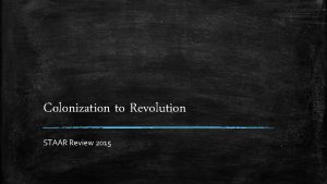 Colonization to Revolution STAAR Review 2015 Eras of